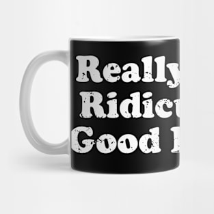 Really Really Ridiculously Good Looking Mug